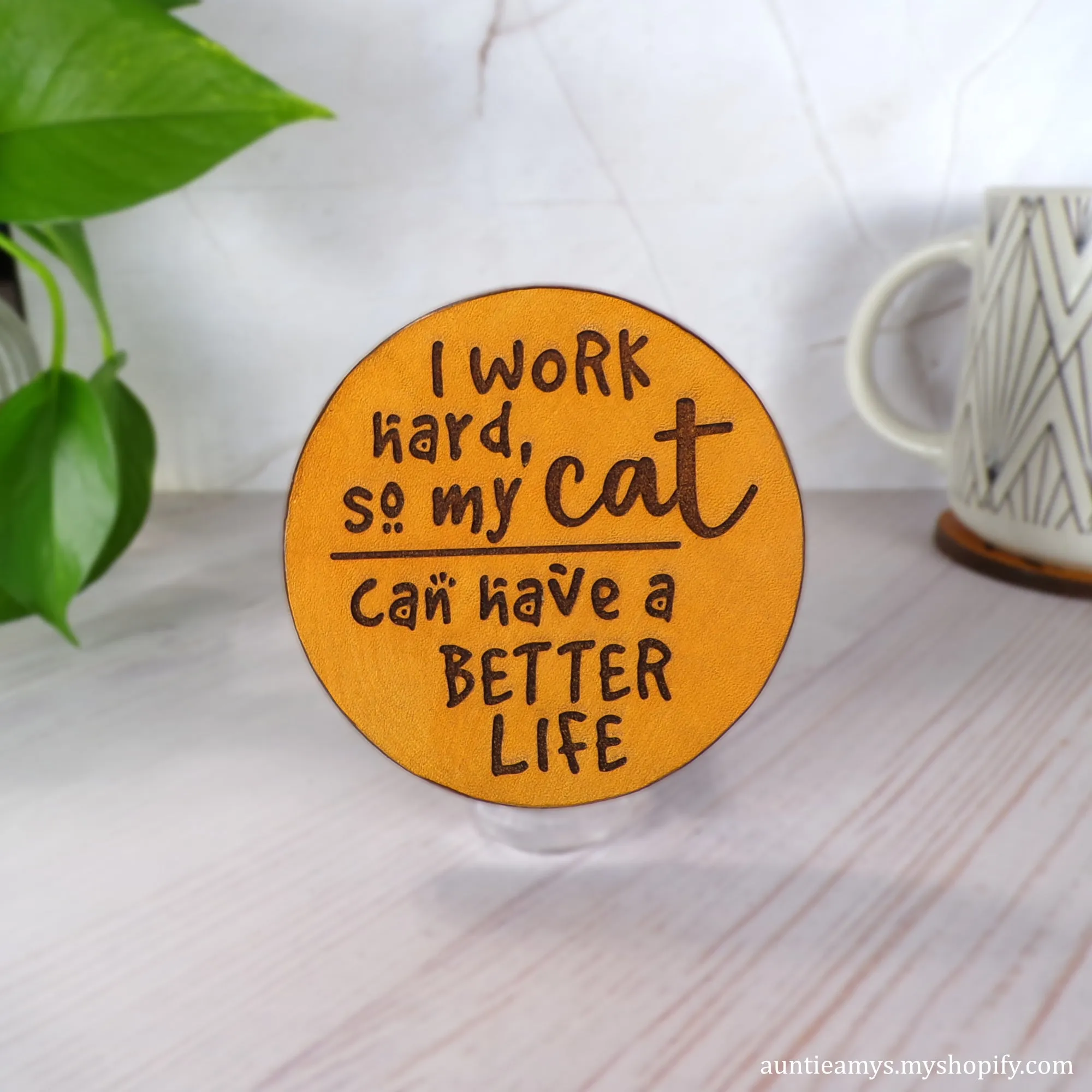 I Work Hard So My Cat Can Have a Better Life - Leather Coaster