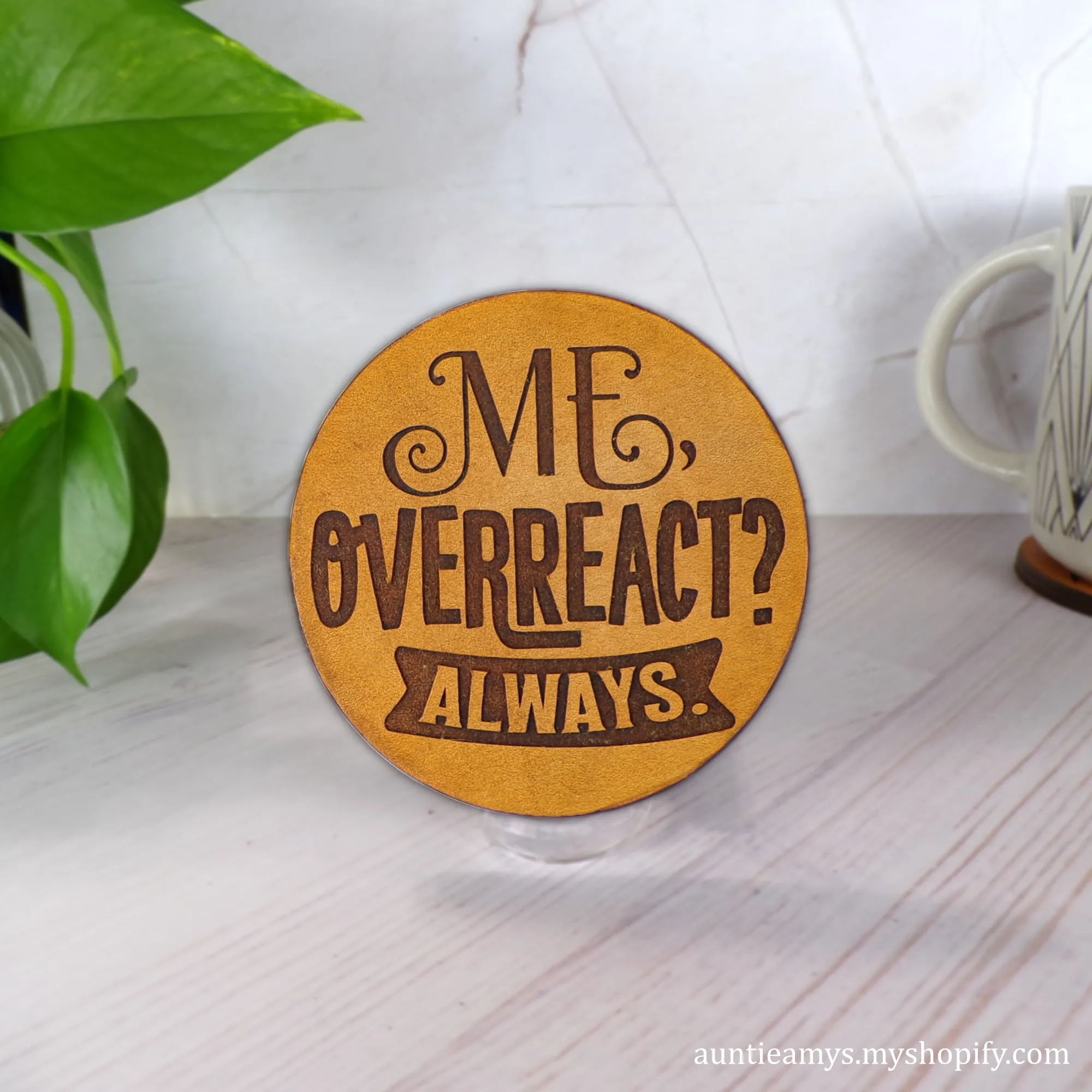 Me, Overreact? Always - Leather Coaster